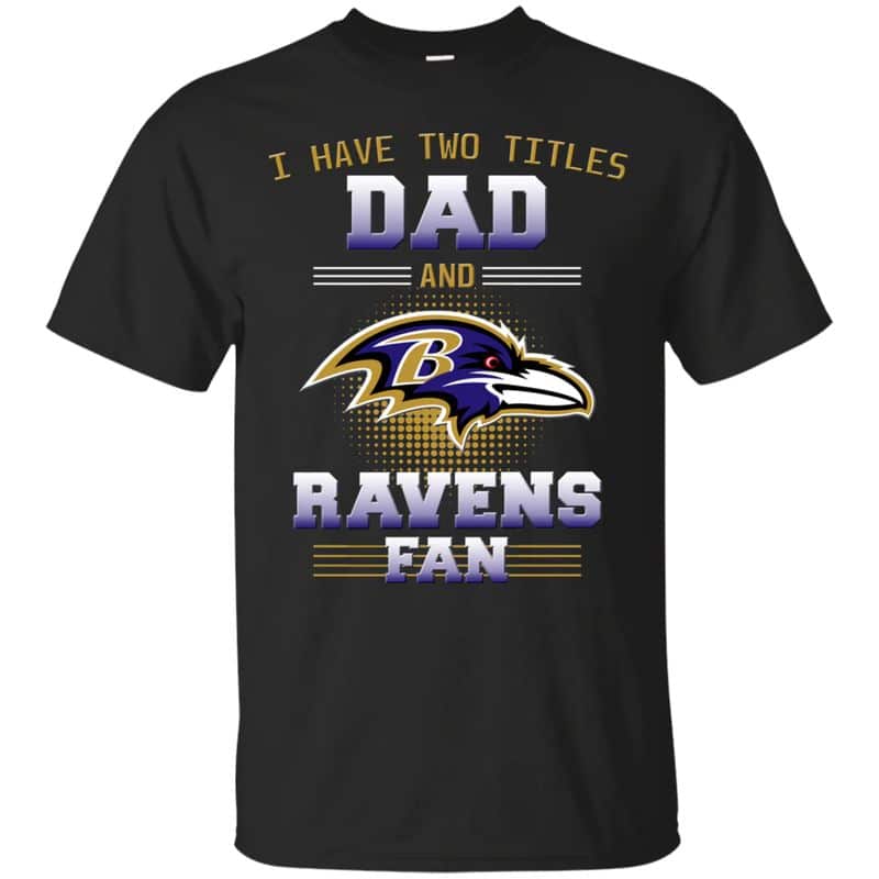 Baltimore Ravens- I Have Two Titles Dad Unisex T-Shirt Gift For Father’s Day