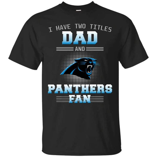 Carolina Panthers – I Have Two Titles Dad Unisex T-Shirt Gift For Father’s Day