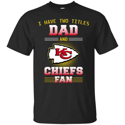 Kansas City Chiefs – I Have Two Titles Dad Unisex T-Shirt Gift For Father’s Day