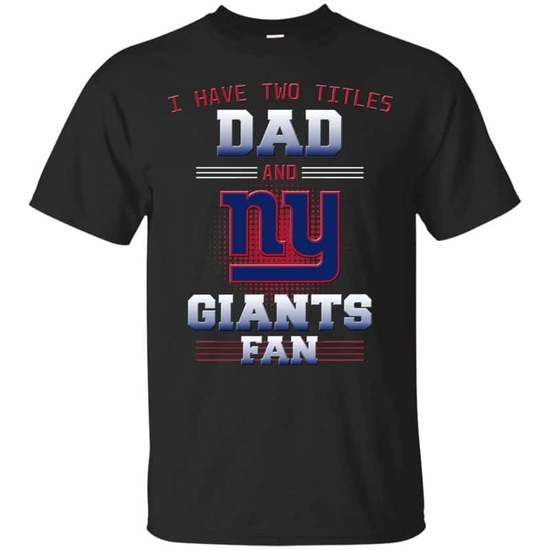 New York Giants – I Have Two Titles Dad Unisex T-Shirt Gift For Father’s Day