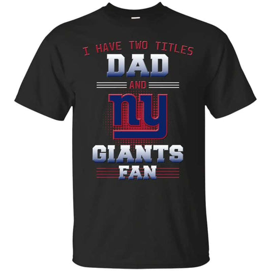 New York Giants – I Have Two Titles Dad Unisex T-Shirt Gift For Father’s Day