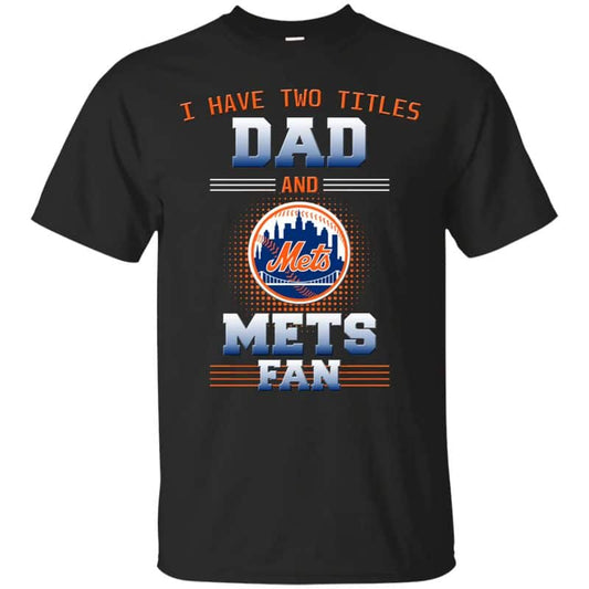 New York Mets – I Have Two Titles Dad Unisex T-Shirt Gift For Father’s Day