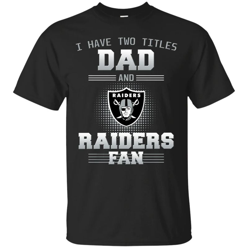 Las Vegas Raiders – I Have Two Titles Dad Unisex T-Shirt Gift For Father’s Day