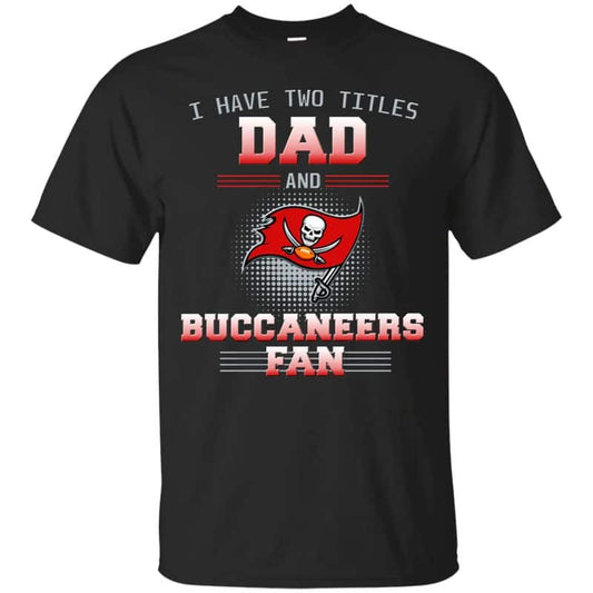 Tampa Bay Buccaneers – I Have Two Titles Dad Unisex T-Shirt Gift For Father’s Day